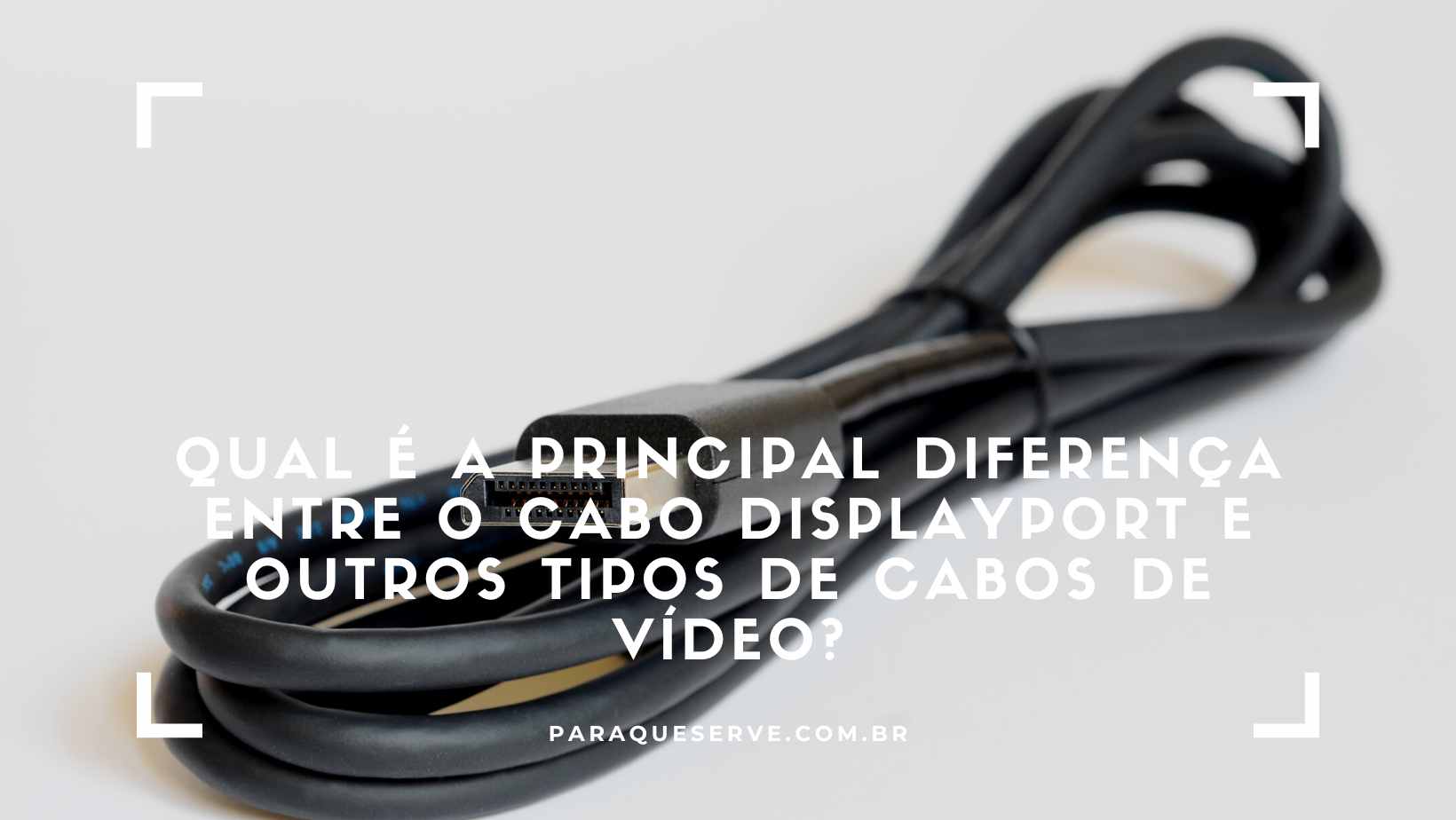 Qual é a principal diferença entre o Cabo DisplayPort e outros tipos de cabos de vídeo